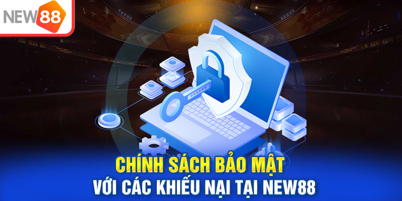 Chính sách bảo mật với các khiếu nại tại NEW88