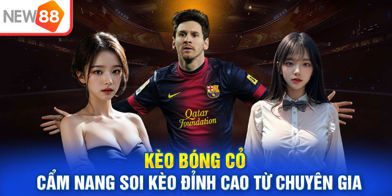 Kèo Bóng Cỏ - Cẩm Nang Soi Kèo Đỉnh Cao Từ Chuyên Gia